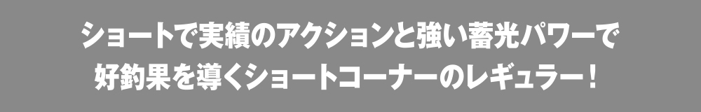 ショートで実績のアクションと強い畜光パワーで好釣果を導くショートコーナーのレギュラー!